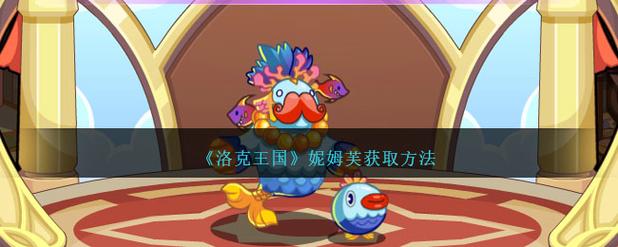 洛克王国妮姆芙怎么获得？快速get攻略在此！