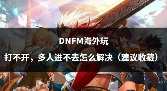 我的dnf怎么打不开？一步步解决操作指南分享
